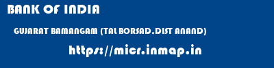 BANK OF INDIA  GUJARAT BAMANGAM (TAL BORSAD,DIST ANAND)    micr code